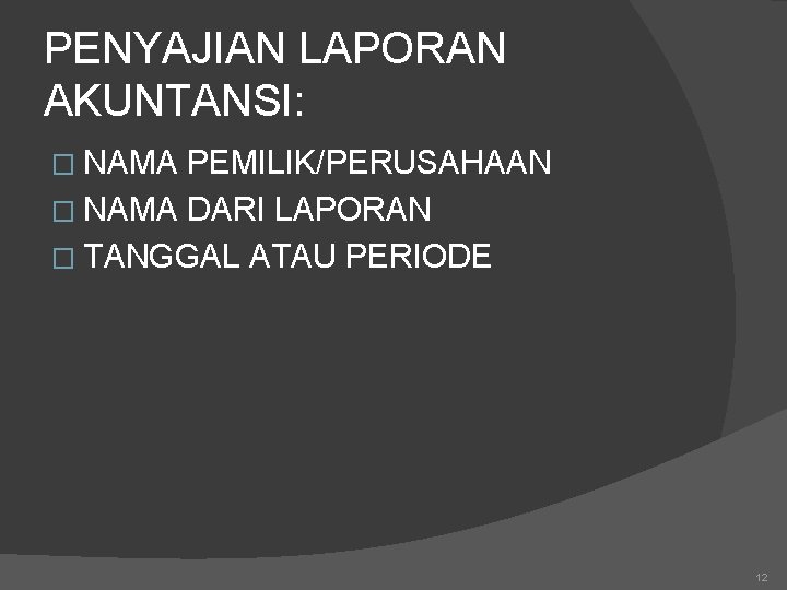 PENYAJIAN LAPORAN AKUNTANSI: � NAMA PEMILIK/PERUSAHAAN � NAMA DARI LAPORAN � TANGGAL ATAU PERIODE
