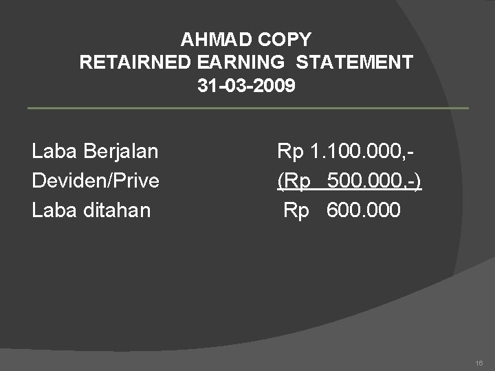 AHMAD COPY RETAIRNED EARNING STATEMENT 31 -03 -2009 Laba Berjalan Deviden/Prive Laba ditahan Rp