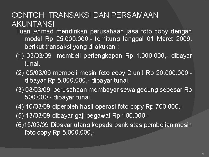 CONTOH: TRANSAKSI DAN PERSAMAAN AKUNTANSI Tuan Ahmad mendirikan perusahaan jasa foto copy dengan modal