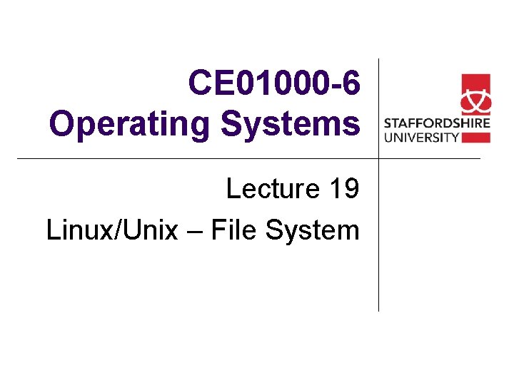 CE 01000 -6 Operating Systems Lecture 19 Linux/Unix – File System 