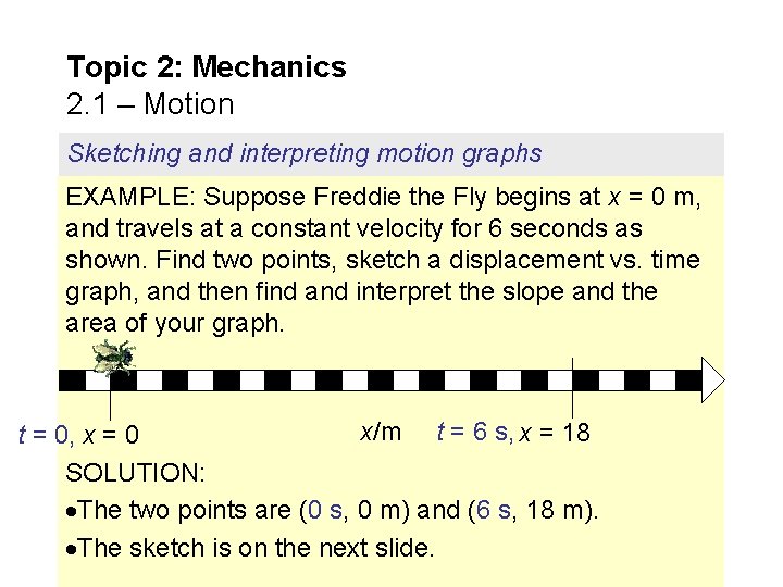 Topic 2: Mechanics 2. 1 – Motion Sketching and interpreting motion graphs EXAMPLE: Suppose