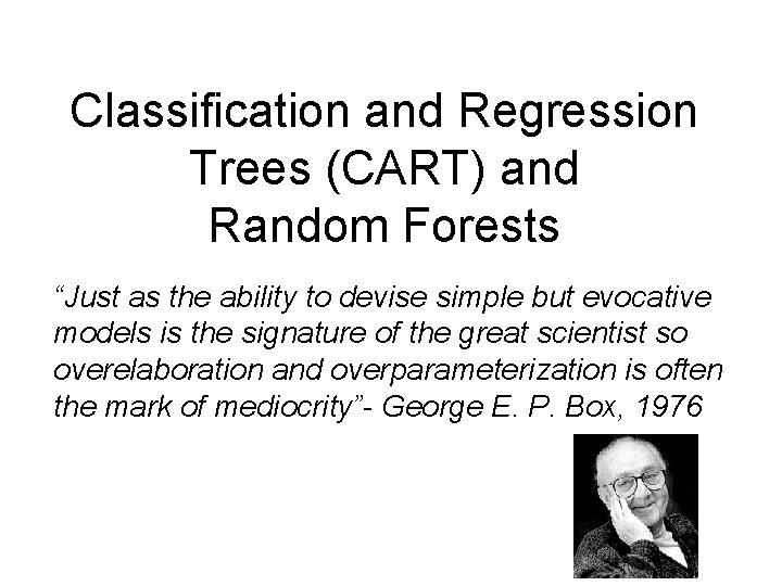 Classification and Regression Trees (CART) and Random Forests “Just as the ability to devise