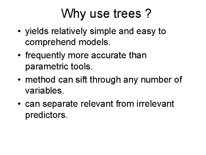 Why use trees ? • yields relatively simple and easy to comprehend models. •