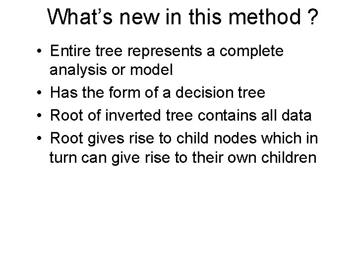 What’s new in this method ? • Entire tree represents a complete analysis or