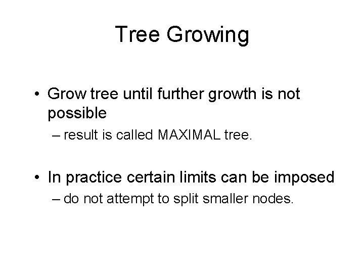 Tree Growing • Grow tree until further growth is not possible – result is