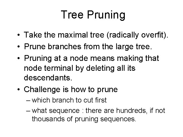 Tree Pruning • Take the maximal tree (radically overfit). • Prune branches from the