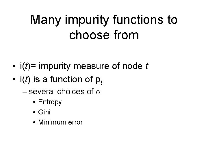 Many impurity functions to choose from • i(t)= impurity measure of node t •