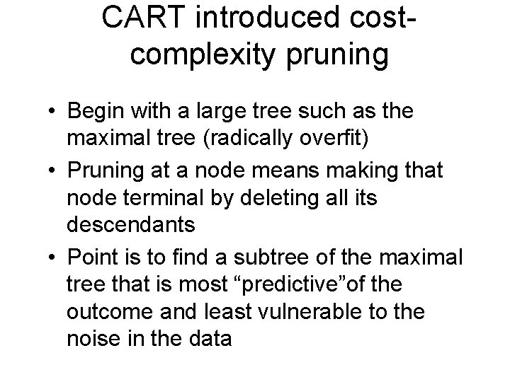 CART introduced costcomplexity pruning • Begin with a large tree such as the maximal