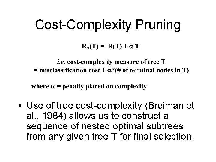 Cost-Complexity Pruning • Use of tree cost-complexity (Breiman et al. , 1984) allows us