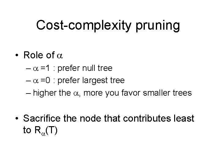 Cost-complexity pruning • Role of – =1 : prefer null tree – =0 :