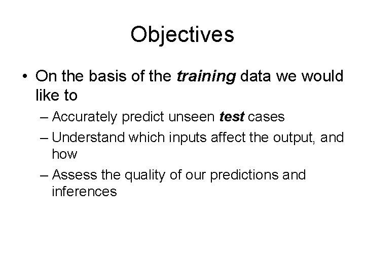 Objectives • On the basis of the training data we would like to –