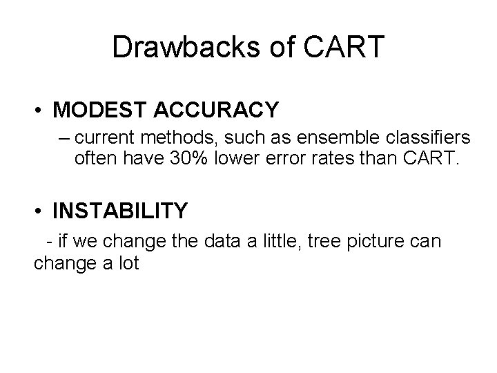 Drawbacks of CART • INSTABILITchange a lot. • MODEST ACCURACY – current methods, such