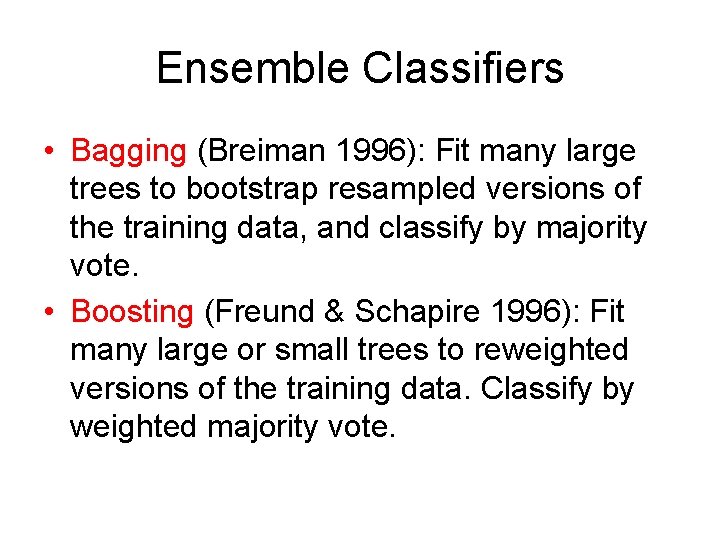 Ensemble Classifiers • Bagging (Breiman 1996): Fit many large trees to bootstrap resampled versions