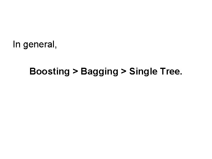 In general, Boosting > Bagging > Single Tree. 