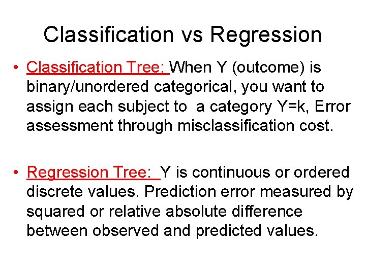 Classification vs Regression • Classification Tree: When Y (outcome) is binary/unordered categorical, you want