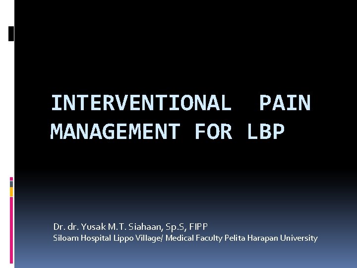 INTERVENTIONAL PAIN MANAGEMENT FOR LBP Dr. dr. Yusak M. T. Siahaan, Sp. S, FIPP