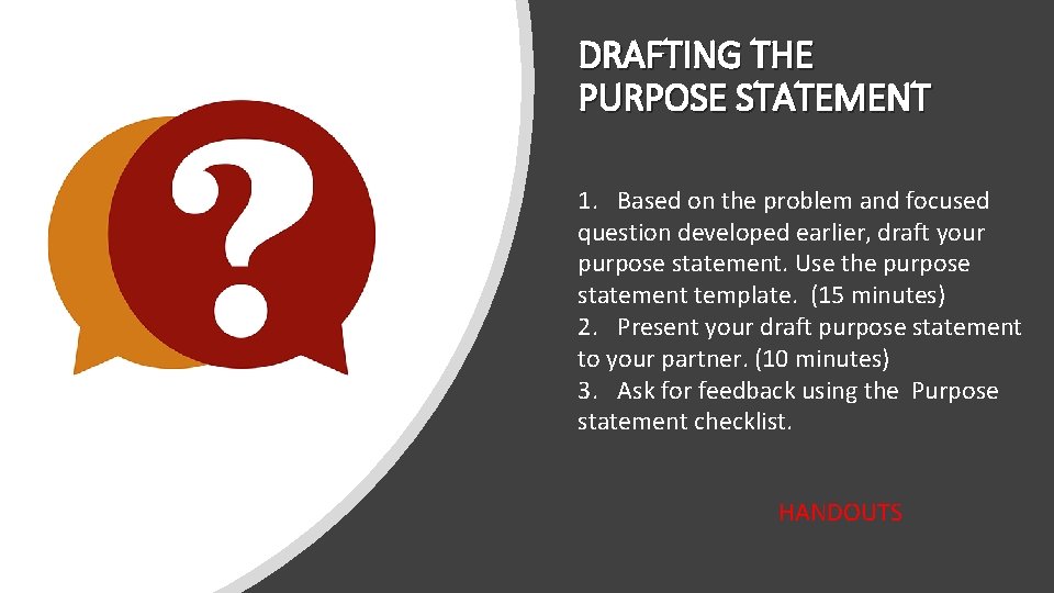 DRAFTING THE PURPOSE STATEMENT 1. Based on the problem and focused question developed earlier,
