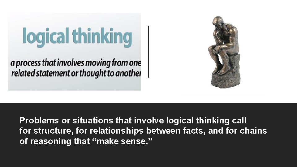 Problems or situations that involve logical thinking call for structure, for relationships between facts,