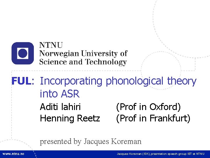 1 FUL: Incorporating phonological theory into ASR Aditi lahiri Henning Reetz (Prof in Oxford)