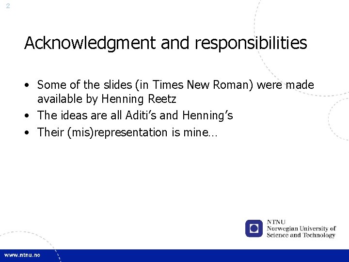 2 Acknowledgment and responsibilities • Some of the slides (in Times New Roman) were