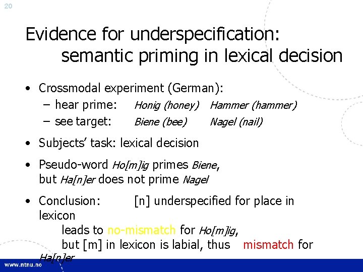 20 Evidence for underspecification: semantic priming in lexical decision • Crossmodal experiment (German): –