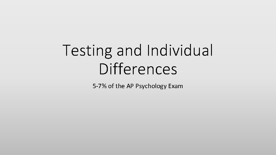 Testing and Individual Differences 5 -7% of the AP Psychology Exam 