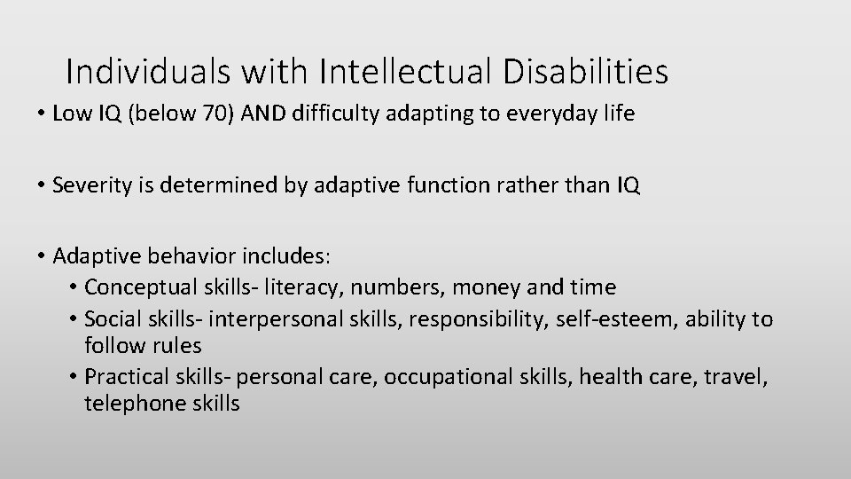 Individuals with Intellectual Disabilities • Low IQ (below 70) AND difficulty adapting to everyday