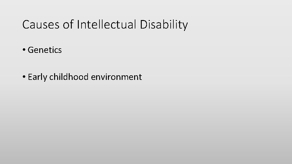 Causes of Intellectual Disability • Genetics • Early childhood environment 