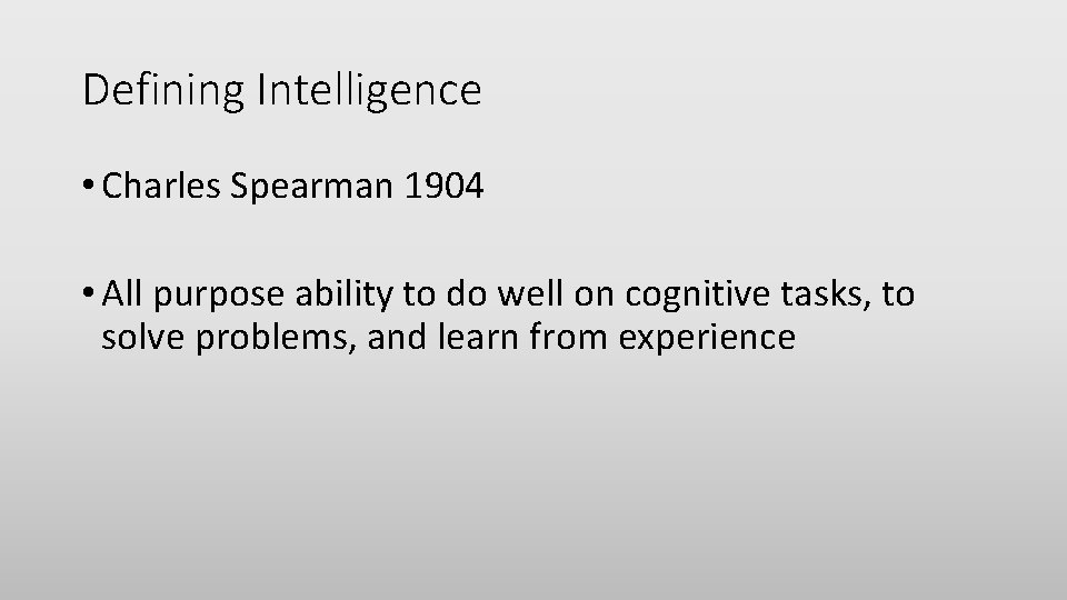 Defining Intelligence • Charles Spearman 1904 • All purpose ability to do well on