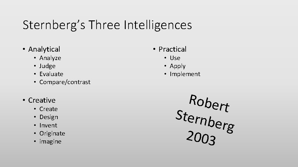 Sternberg’s Three Intelligences • Analytical • • Analyze Judge Evaluate Compare/contrast • Creative •