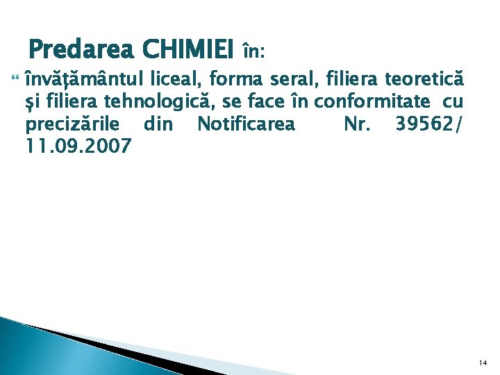 Predarea CHIMIEI în: învățământul liceal, forma seral, filiera teoretică și filiera tehnologică, se face