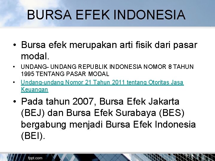 BURSA EFEK INDONESIA • Bursa efek merupakan arti fisik dari pasar modal. • UNDANG-