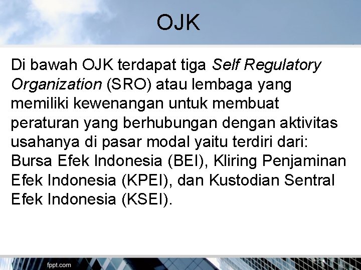 OJK Di bawah OJK terdapat tiga Self Regulatory Organization (SRO) atau lembaga yang memiliki