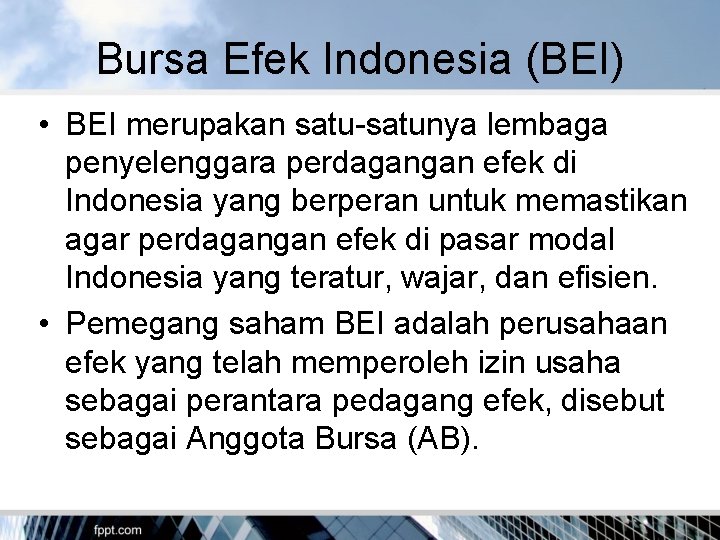 Bursa Efek Indonesia (BEI) • BEI merupakan satu-satunya lembaga penyelenggara perdagangan efek di Indonesia
