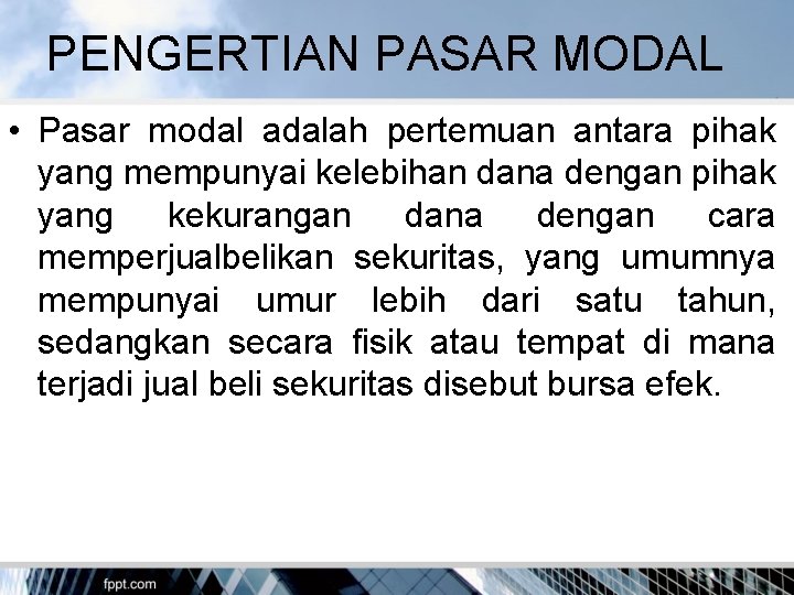 PENGERTIAN PASAR MODAL • Pasar modal adalah pertemuan antara pihak yang mempunyai kelebihan dana