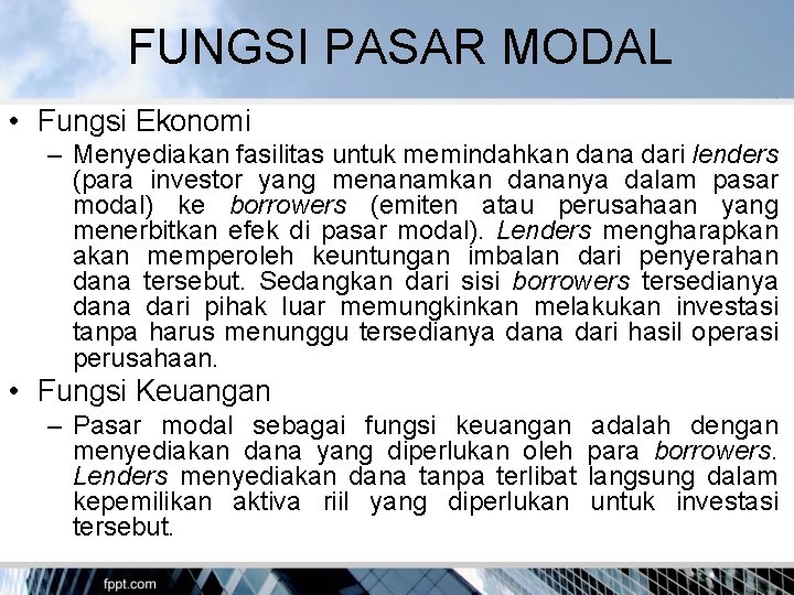 FUNGSI PASAR MODAL • Fungsi Ekonomi – Menyediakan fasilitas untuk memindahkan dana dari lenders