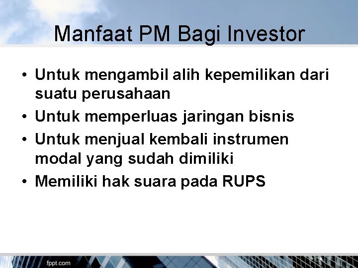 Manfaat PM Bagi Investor • Untuk mengambil alih kepemilikan dari suatu perusahaan • Untuk