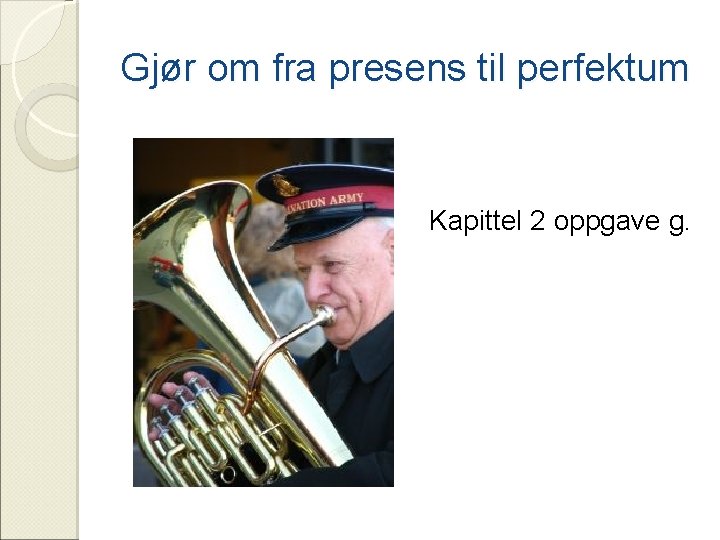 Gjør om fra presens til perfektum Kapittel 2 oppgave g. 
