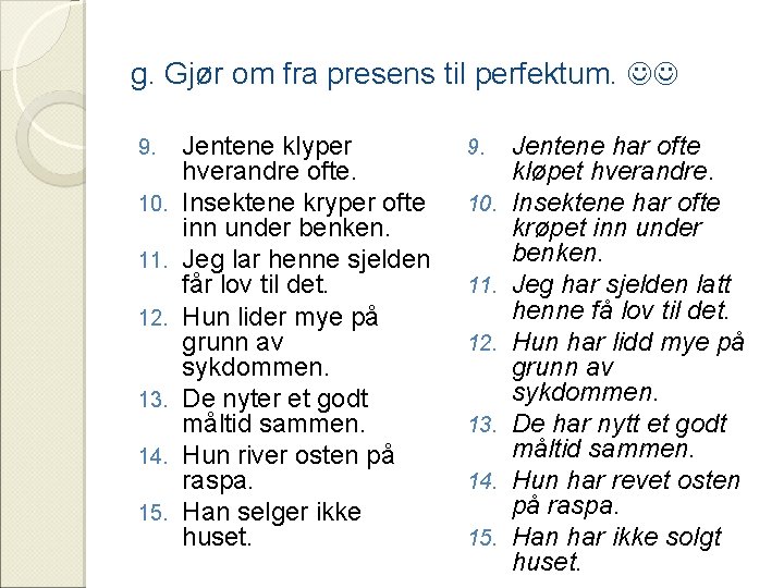 g. Gjør om fra presens til perfektum. 9. 10. 11. 12. 13. 14. 15.