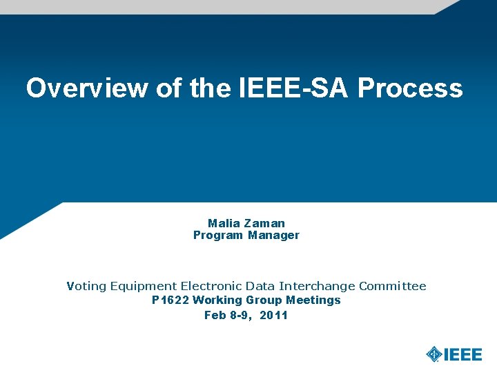 Overview of the IEEE-SA Process Malia Zaman Program Manager Voting Equipment Electronic Data Interchange