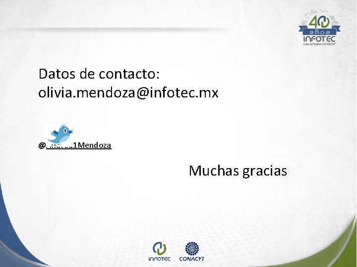 Datos de contacto: olivia. mendoza@infotec. mx @Andrea 1 Mendoza Muchas gracias Datos de contacto: olivia. mendoza@infotec. mx @Andrea 1 Mendoza Muchas gracias