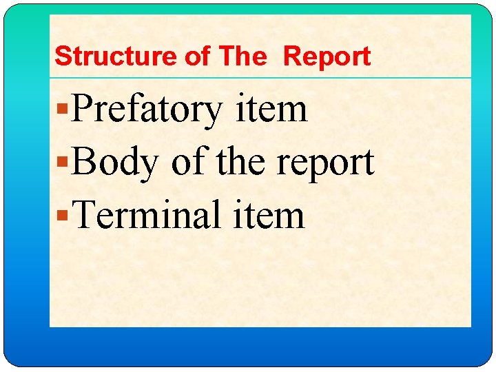 Structure of The Report §Prefatory item §Body of the report §Terminal item 