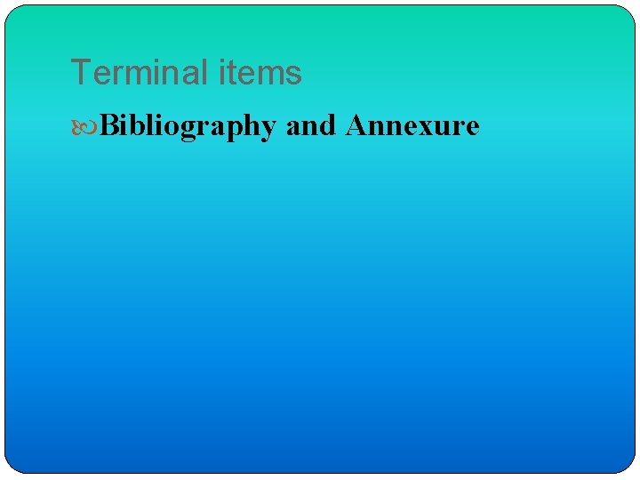 Terminal items Bibliography and Annexure 