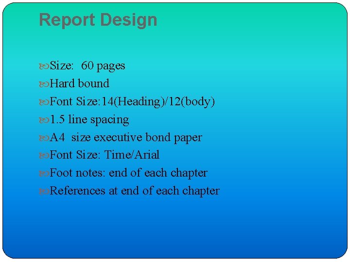 Report Design Size: 60 pages Hard bound Font Size: 14(Heading)/12(body) 1. 5 line spacing