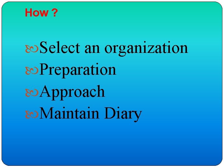 How ? Select an organization Preparation Approach Maintain Diary 