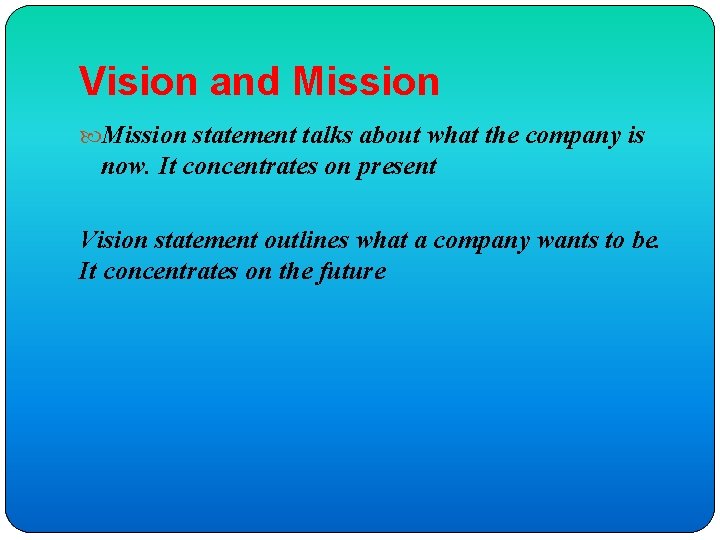 Vision and Mission statement talks about what the company is now. It concentrates on