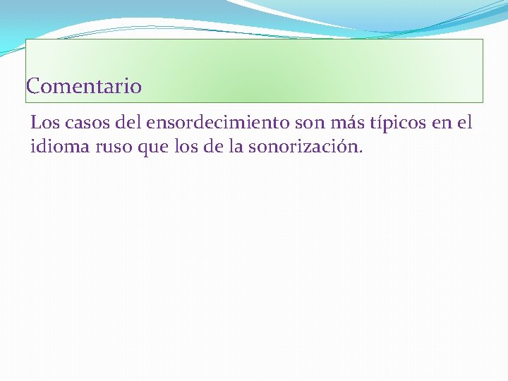 Comentario Los casos del ensordecimiento son más típicos en el idioma ruso que los