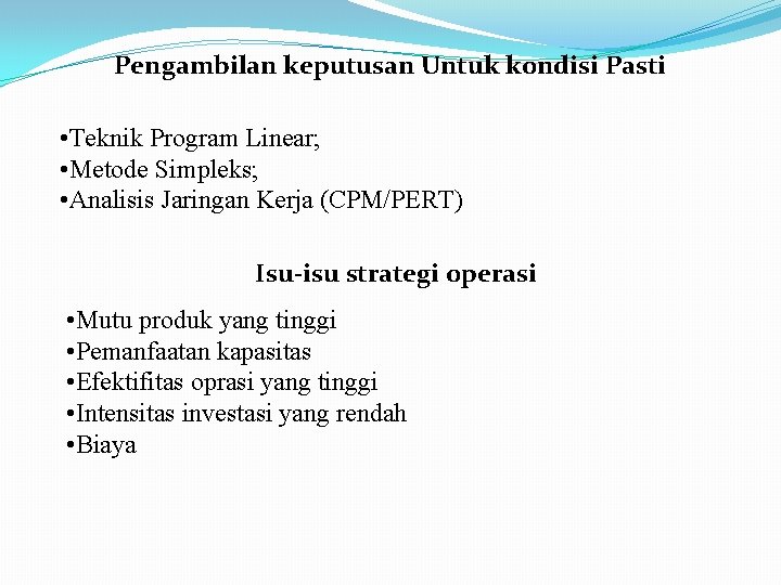 Pengambilan keputusan Untuk kondisi Pasti • Teknik Program Linear; • Metode Simpleks; • Analisis