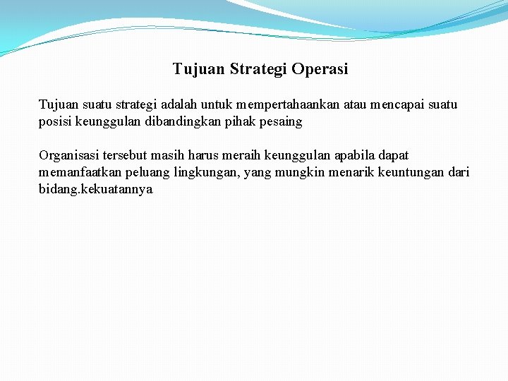 Tujuan Strategi Operasi Tujuan suatu strategi adalah untuk mempertahaankan atau mencapai suatu posisi keunggulan