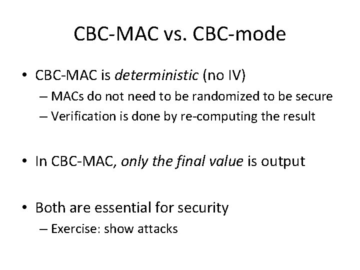 CBC-MAC vs. CBC-mode • CBC-MAC is deterministic (no IV) – MACs do not need